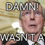 Mitch McConnell | DAMN! THAT WASN'T A FART. | image tagged in memes,mitch mcconnell | made w/ Imgflip meme maker