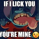 Stitch Licking | IF I LICK YOU; YOU'RE MINE 😜 | image tagged in stitch licking | made w/ Imgflip meme maker
