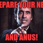 Dracula  | PREPARE YOUR NECK; AND ANUS! | image tagged in dracula | made w/ Imgflip meme maker