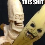 Scary banana | SPLIT THIS SHIT | image tagged in scary banana | made w/ Imgflip meme maker