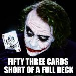 the joker | FIFTY THREE CARDS SHORT OF A FULL DECK | image tagged in the joker | made w/ Imgflip meme maker