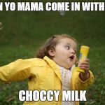 Choccy Milk | WHEN YO MAMA COME IN WITH THAT; CHOCCY MILK | image tagged in chubby girl run,memes,choccy milk | made w/ Imgflip meme maker