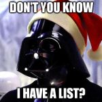 Santa Vader | DON'T YOU KNOW; I HAVE A LIST? | image tagged in santa vader | made w/ Imgflip meme maker