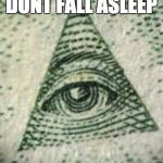 there comin for u | DONT FALL ASLEEP | image tagged in illumanati | made w/ Imgflip meme maker