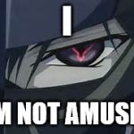I Don't Care | I; AM NOT AMUSED | image tagged in geass,not amused | made w/ Imgflip meme maker