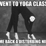 Horrible Mistake Creature | WENT TO YOGA CLASS; CAME BACK A DISTURBING NINJA | image tagged in horrible mistake creature | made w/ Imgflip meme maker