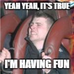 The Roller Coaster Kid | YEAH YEAH, IT'S TRUE; I'M HAVING FUN | image tagged in the roller coaster kid | made w/ Imgflip meme maker