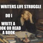 Todays Conflict  | DO I; WRITERS LIFE STRUGGLE; WRITE A BOOK
OR READ A BOOK | image tagged in todays conflict | made w/ Imgflip meme maker