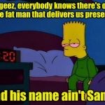 Bart hears a fat man on Christmas Eve | Oh geez, everybody knows there's only one fat man that delivers us presents; And his name ain't Santa | image tagged in christmas eve,santa | made w/ Imgflip meme maker