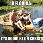 meanwhile in florida | IN FLORIDA:; HOW IT'S GOING BE ON CHRISTMAS | image tagged in meanwhile in florida | made w/ Imgflip meme maker