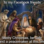 This Christmas | To my Facebook friends; Merry Christmas, be safe and a peacemaker at this time | image tagged in this christmas | made w/ Imgflip meme maker