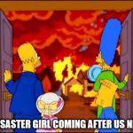 The Simpsons Hell fire | IS DISASTER GIRL COMING AFTER US NEXT? | image tagged in the simpsons hell fire | made w/ Imgflip meme maker