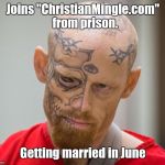Online love | Joins "ChristianMingle.com"  from prison. Getting married in June | image tagged in the eye,online dating,love,dating site murderer,thug life,memes | made w/ Imgflip meme maker