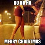 Prostitute | HO HO HO; MERRY CHRISTMAS | image tagged in prostitute | made w/ Imgflip meme maker
