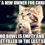 Cute Kitty | I WANT A NEW OWNER FOR CHRISTMAS; MY FOOD BOWL IS EMPTY AND IT DID NOT GET FILLED IN THE LAST SECOND | image tagged in cute kitty | made w/ Imgflip meme maker
