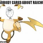 raichu nigga | NOBODY CARES ABOUT RAICHU | image tagged in raichu nigga | made w/ Imgflip meme maker