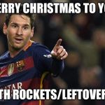 Soccer birthday | MERRY CHRISTMAS TO YOU; METH ROCKETS/LEFTOVERS!! | image tagged in soccer birthday | made w/ Imgflip meme maker