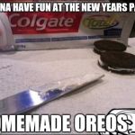 Drunk breath mints | WANNA HAVE FUN AT THE NEW YEARS PARTY; HOMEMADE OREOS | image tagged in oreos,new years eve,memes,funny,party,barf | made w/ Imgflip meme maker