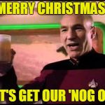 Let's Get Our 'Nog On! | MERRY CHRISTMAS! LET'S GET OUR 'NOG ON! | image tagged in picard toasting,sorry hokeewolf,egg nog,merry christmas,star trek the next generation | made w/ Imgflip meme maker