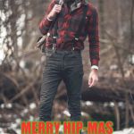 Merry Hip-mas  | All dressed up to Cut a Christmas Tree...  Forgot his axe and Bowsaw; MERRY HIP-MAS | image tagged in hipster lumberjack,christmas,axe,hipster,lumberjack,poser | made w/ Imgflip meme maker