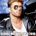 George Michael | GEORGE MICHAEL 1963-2016 | image tagged in george michael | made w/ Imgflip meme maker