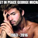 George Michael  | REST IN PEACE GEORGE MICHAEL; 1963 - 2016 | image tagged in george michael | made w/ Imgflip meme maker