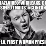 Hillary Supporters Be Like... | BENGHAZI VIDEO, WIKILEAKS, DELETED CLASSIFIED EMAILS, #CLINTONCASH; LA LA LA, FIRST WOMAN PRESIDENT. | image tagged in plug ears | made w/ Imgflip meme maker