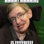 http://chronicle.su/wp-content/uploads/hawking1.jpg | MMMMY MMMMIND; IS FFFFFREEEE | image tagged in http//chroniclesu/wp-content/uploads/hawking1jpg | made w/ Imgflip meme maker