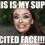 cRAZYgIRL | THIS IS MY SUPER; EXCITED FACE!!!!!!! | image tagged in crazygirl | made w/ Imgflip meme maker