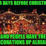 come on people it's a little early don't you think? | 364 DAYS BEFORE CHRISTMAS; AND PEOPLE HAVE THE DECORATIONS UP ALREADY! | image tagged in crazy christmas lights | made w/ Imgflip meme maker