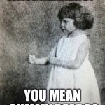 JAWBREAKERS? YOU MEAN GUMMY BEARS? | image tagged in memes,overly manly toddler | made w/ Imgflip meme maker