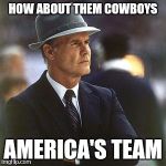 dallas cowboys  | HOW ABOUT THEM COWBOYS; AMERICA'S TEAM | image tagged in dallas cowboys | made w/ Imgflip meme maker