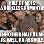 We are not just two dimensional characters. We have many diverse aspects. | HALF OF ME IS A HOPELESS ROMANTIC; THE OTHER HALF OF ME IS, WELL, AN ASSHOLE. | image tagged in swiggy cigar suave,romantic,asshole,character | made w/ Imgflip meme maker