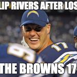 San Diego Chargers | PHILIP RIVERS AFTER LOSING; TO THE BROWNS 17-20 | image tagged in san diego chargers | made w/ Imgflip meme maker