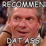 Dat Ass | I RECOMMEND; DAT ASS | image tagged in wwe,vince mcmahon,dat ass,funny | made w/ Imgflip meme maker
