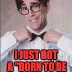 Talk nerdy | I JUST GOT A "BORN TO BE MILD" TATTOO. | image tagged in talk nerdy | made w/ Imgflip meme maker