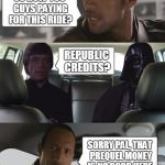 Non-Legal Tender | SO HOW YOU GUYS PAYING FOR THIS RIDE? REPUBLIC CREDITS? SORRY PAL, THAT PREQUEL MONEY IS NO GOOD HERE. | image tagged in rock luke and darth,memes,star wars | made w/ Imgflip meme maker