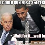 Obama Biden | "IF I COULD RUN FOR A 3rd TERM"; Wait for it....wait for it.... | image tagged in obama biden | made w/ Imgflip meme maker