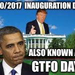 It can't happen soon enough! | 1/20/2017  INAUGURATION DAY; ALSO KNOWN AS; GTFO DAY | image tagged in trump obama white house,inauguration,last day | made w/ Imgflip meme maker