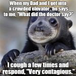 Awakward Moment Bear | When my Dad and I get into a crowded elevator , he says to me, "What did the doctor say?"; I cough a few times and respond, "Very contagious." | image tagged in awakward moment bear | made w/ Imgflip meme maker