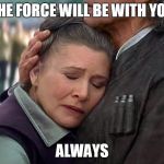 hanleiahug | THE FORCE WILL BE WITH YOU; ALWAYS | image tagged in hanleiahug | made w/ Imgflip meme maker