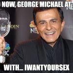 He said it! | AND NOW, GEORGE MICHAEL AT #32; WITH... IWANTYOURSEX | image tagged in casey kasem,george michael,80s music | made w/ Imgflip meme maker