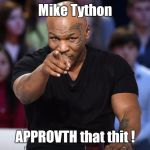 Mike Tyson Approves | Mike Tython; APPROVTH that thit ! | image tagged in mike tyson,approval,memes,funny,yes,up vote | made w/ Imgflip meme maker