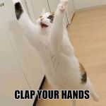 Happy and I know it | IF YOU'RE HAPPY AND YOU KNOW IT; CLAP YOUR HANDS | image tagged in jumping for joy,happy,clapping,funny cat | made w/ Imgflip meme maker