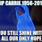 princess leia | RIP CARRIE 1956-2016; YOU STILL SHINE WITH ALL OUR ONLY HOPE | image tagged in princess leia | made w/ Imgflip meme maker