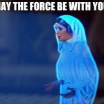 Star Wars | MAY THE FORCE BE WITH YOU | image tagged in star wars | made w/ Imgflip meme maker