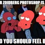 You Should Feel Bad Zoidberg Meme Generator - Imgflip
