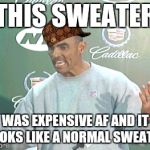 Herm Edwards | THIS SWEATER; WAS EXPENSIVE AF AND IT LOOKS LIKE A NORMAL SWEATER | image tagged in memes,herm edwards,scumbag | made w/ Imgflip meme maker