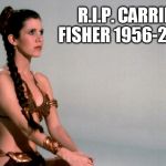 There can be only one Leia Organa Solo | R.I.P. CARRIE FISHER 1956-2016 | image tagged in star wars slave leia,memes,disney killed star wars,star wars kills disney,carrie fisher | made w/ Imgflip meme maker