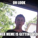 DUSTIN HILL | OH LOOK; ANOTHER MEME IS GETTING VIOLATED | image tagged in dustin hill | made w/ Imgflip meme maker